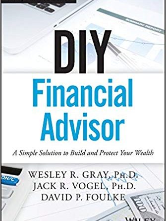 DIY Financial Advisor: A Simple Solution to Build and Protect Your Wealth by Wesley R. Gray, Jack R. Vogel, & David P. Foulke