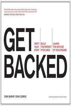 Get Backed: Craft your Story, Build the Perfect Pitch Deck, and Launch the Venture of your Dreams by Evan Baehr & Evan Loomis